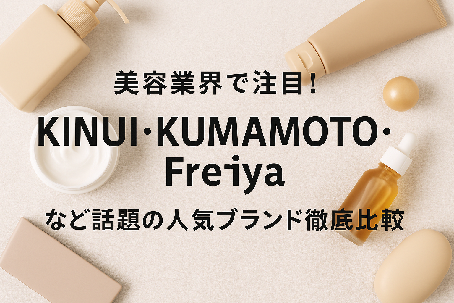 美容業界で注目！KINUI・KUMAMOTO・Freiyaなど話題の人気ブランド徹底比較