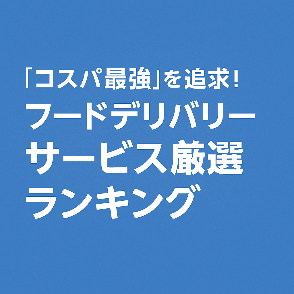 【2025年最新】「コスパ最強」を追求!フードデリバリーサービス厳選ランキング7選|Uber Eatsがおすすめ