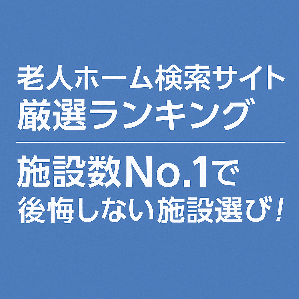 【2025年最新】老人ホーム検索サイト厳選ランキング5選｜施設数No.1で後悔しない施設選び！みんなの介護がおすすめ